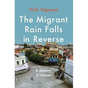 The Migrant Rain Falls in Reverse: A Memory of Vietnam -- Vinh Nguyen